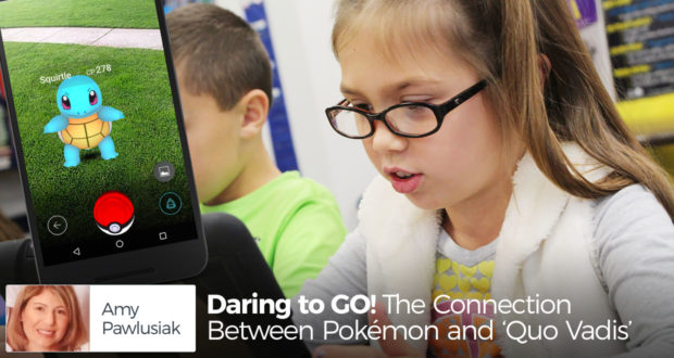 Daring to GO! The Connection Between Pokémon and ‘Quo Vadis’ - by Amy Pawlusiak