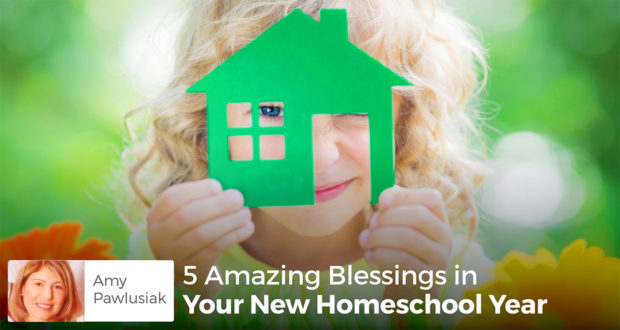 5 Amazing Blessings in Your New Homeschool Year - Amy Pawlusiak