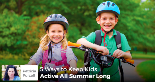 5 Ways to Keep Kids Active All Summer Long - Patricia Purcell