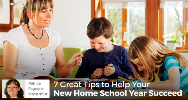 7 Great Tips to Help Your New Home School Year Succeed - Patrice Fagnant-MacArthur