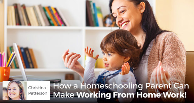 How a Homeschooling Parent Can Make Working From Home Work! - Christina Patterson