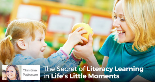 The Secret of Literacy Learning in Life’s Little Moments - Christina Patterson