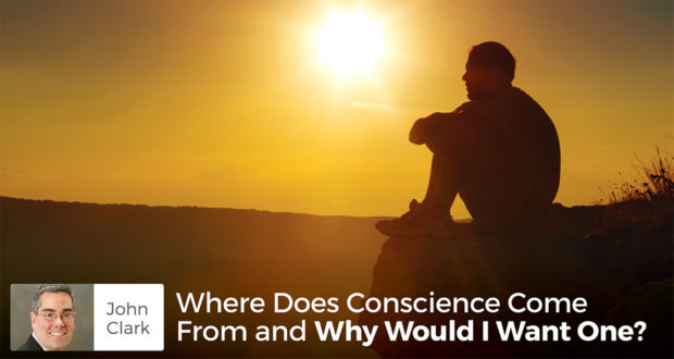 Where Does Conscience Come From and Why Would I Want One? - John Clark