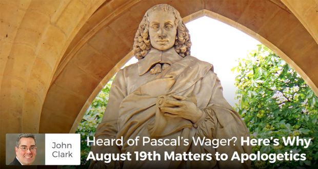 Heard of Pascal's Wager? Here's Why August 19th Matters to Apologetics - John Clark
