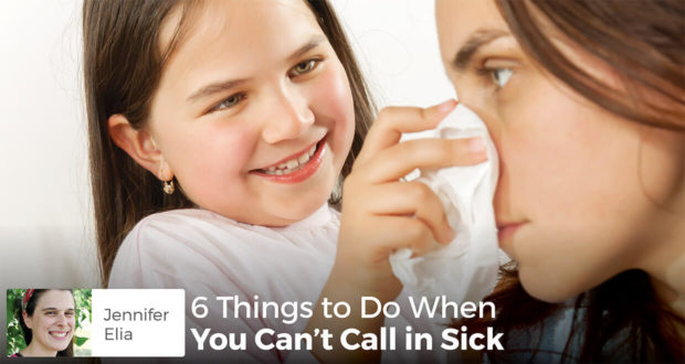 6 Things to Do When You Can’t Call in Sick - Jennifer Elia