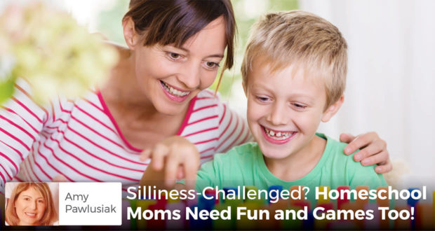 Silliness-Challenged? Homeschool Moms Need Fun and Games Too!Amy Pawlusiak