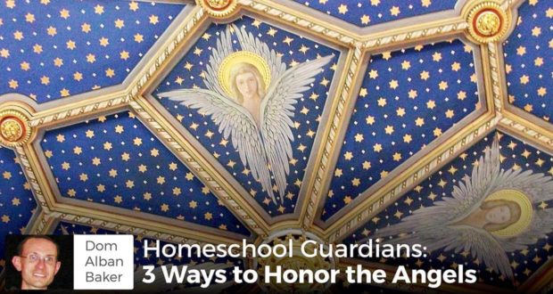 Homeschool Guardians: 3 Ways to Honor the Angels - Dom Alban Baker