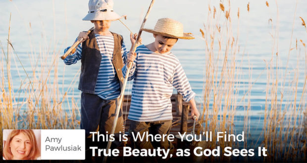 This is Where You'll Find True Beauty, as God Sees It - - Amy Pawlusiak