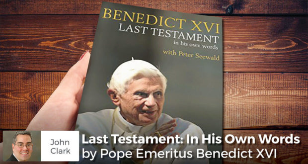 Last Testament: In His Own Words by Pope Emeritus Benedict XVI - John Clark