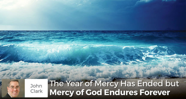 The Year of Mercy Has Ended but Mercy of God Endures Forever - John Clark