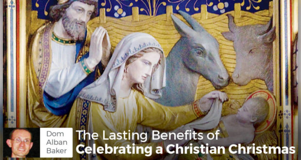 The Lasting Benefits of Celebrating a Christian Christmas - Dom Alban Baker