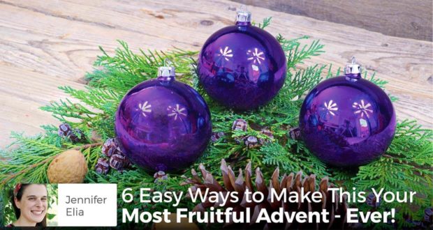 6 Easy Ways to Make This Your Most Fruitful Advent - Ever! - Jennifer Elia