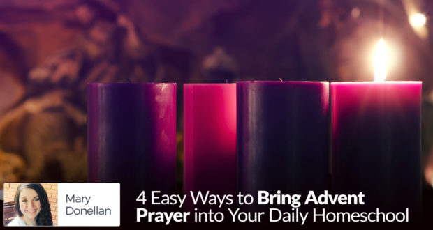 4 Easy Ways to Bring Advent Prayer into Your Daily Homeschool - by Mary Donellan