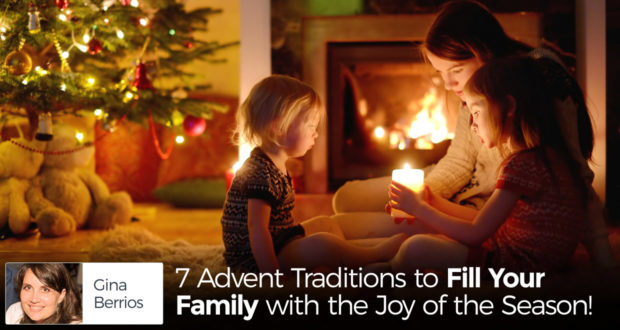 7 Advent Traditions to Fill Your Family with the Joy of the Season! - by Gina Berrios