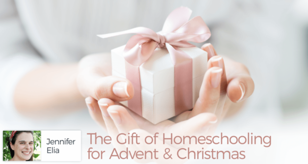 The Gift of Homeschooling for Advent & Christmas - by Jennifer Elia