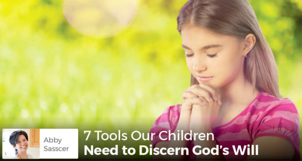 7 Tools Our Children Need to Discern God’s Will - Abby Sasscer
