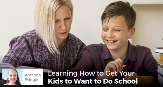 Learning How to Get Your Kids to Want to Do School - Amanda Evinger