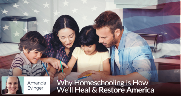 Why Homeschooling is How We'll Heal & Restore America - by Amanda Evinger