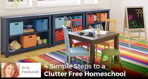 4 Simple Steps to a Clutter Free Homeschool -Amy Pawlusiak