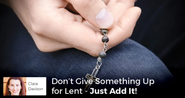 Don't Give Something Up for Lent - Just Add It! -Clara Davison