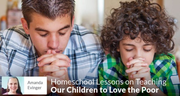 Homeschool Lessons on Teaching Our Children to Love the Poor - Amanda Evinger