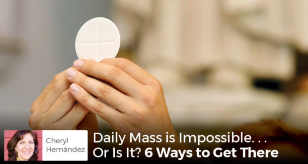 Daily Mass is Impossible. . .Or Is It? 6 Ways to Get There - Cheryl Hernández