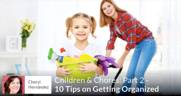 Children & Chores: Part 2 - 10 Tips on Getting Organized - Cheryl Hernandez