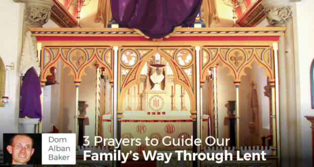 3 Prayers to Guide Our Family's Way Through Lent - Dom Alban Baker