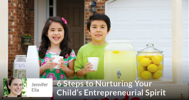 6 Steps to Nurture Your Child's Entrepreneurial Spirit - Jennifer Elia