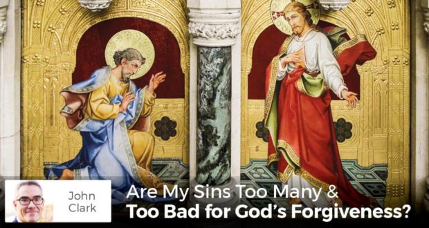 Are My Sins Too Many & Too Bad for God's Forgiveness - John Clark