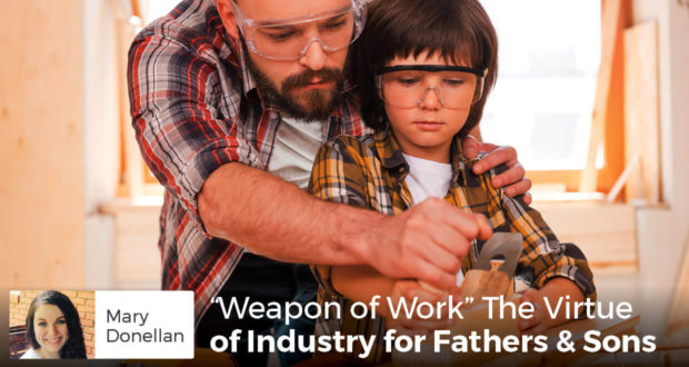 "Weapon of Work" The Virtue of Industry for Fathers & Sons - Mary Donellan