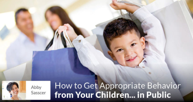 How to Get Acceptable and Appropriate Behavior from Your Children... in Public - Abby Sasscer