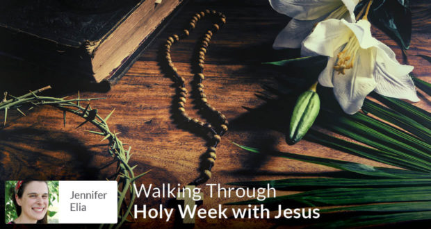 Walking Through Holy Week with Jesus - Jennifer Elia