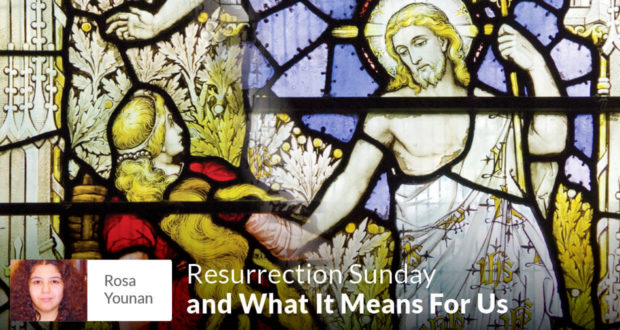 Resurrection Sunday and What It Means For Us - Rosa Younan