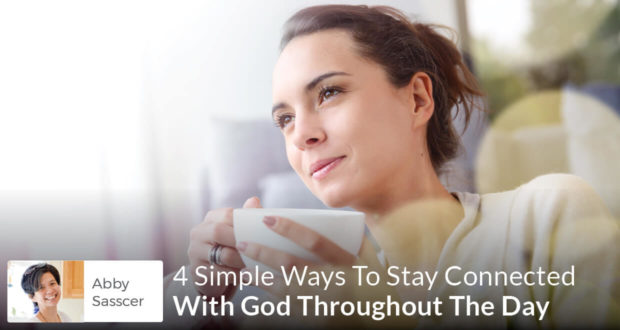 4 Simple Ways To Stay Connected With God Throughout The Day - Abby Sasscer