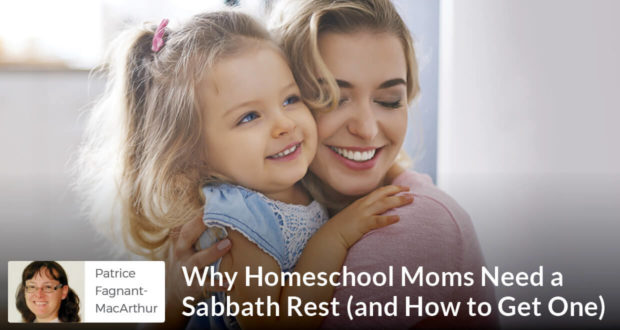 Why Homeschool Moms Need a Sabbath Rest (and How to Get One) - Patrice Fagnant-MacArthur