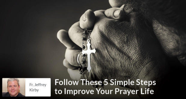 Follow These 5 Simple Steps to Improve Your Prayer Life - Fr Kirby