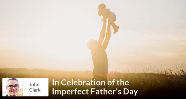 In Celebration of the Imperfect Father’s Day - John Clark