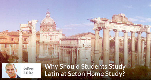 Why Should Students Study Latin at Seton Home Study? - Mr Jeff Minick