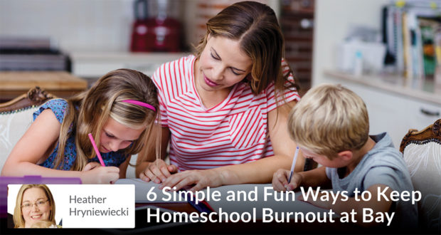 Heather Hryniewiecki - 6 Simple and Fun Ways to Keep Homeschool Burnout at Bay